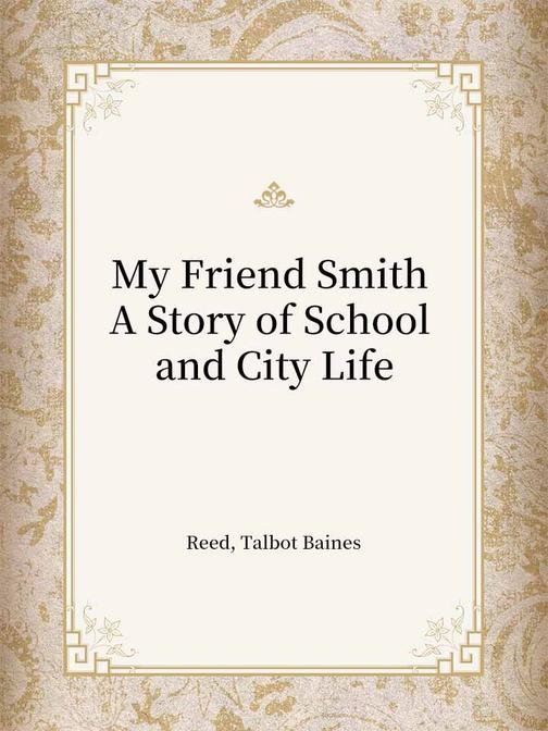 My Friend Smith A Story of School and City Life