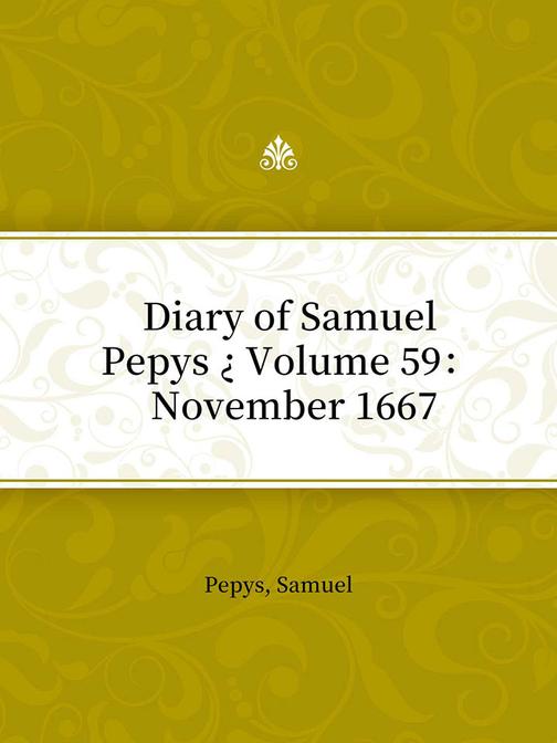 Diary of Samuel Pepys ? Volume 59： November 1667