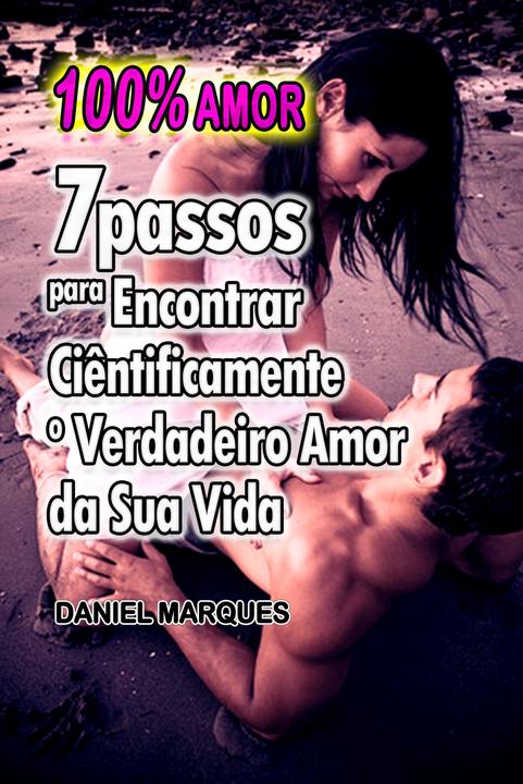 100% Amor: 7 Passos para encontrar ciêntificamente o verdadeiro amor da sua vida