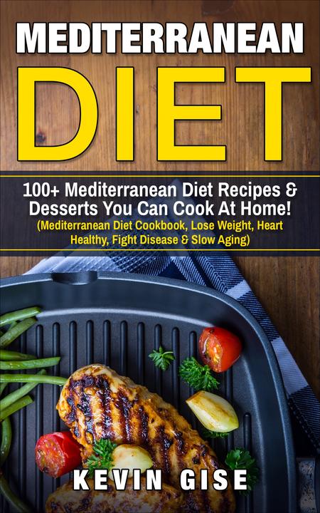 Mediterranean Diet: 100+ Mediterranean Diet Recipes & Desserts You Can Cook At H