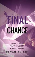 Final Chance: Short Stories About Courage With a Twist & Moral Lesson