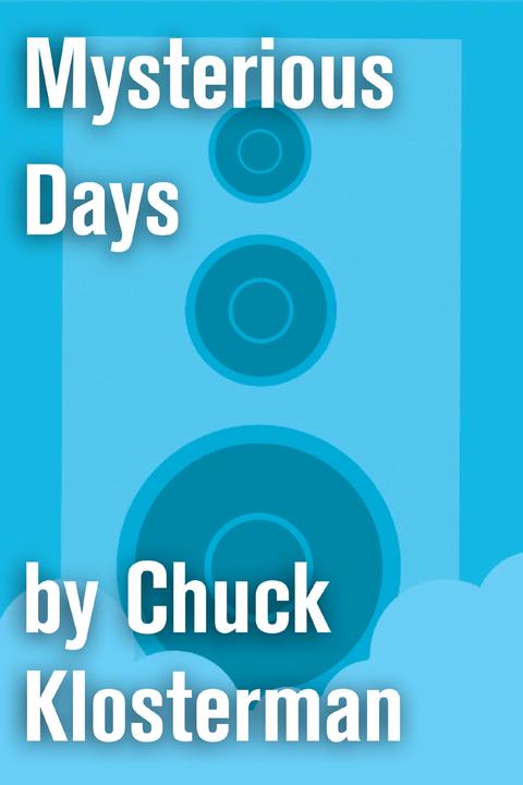 Mysterious Days：An Essay from Chuck Klosterman IV