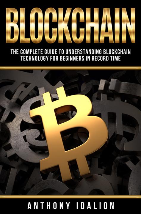 Blockchain: The complete guide to understanding Blockchain Technology for beginn