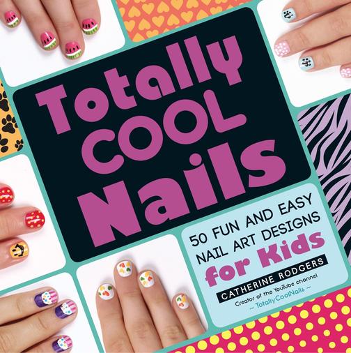 Totally Cool Nails：50 Fun and Easy Nail Art Designs for Kids