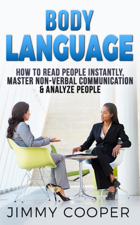 Body Language: How to Read People Instantly, Master Non-Verbal Communication ＆ A