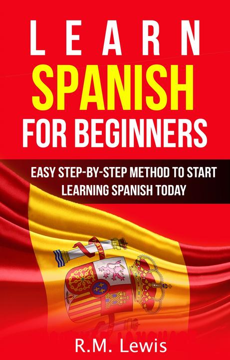 Learn Spanish for Beginners: Easy Step-by-Step Method to Start Learning Spanish
