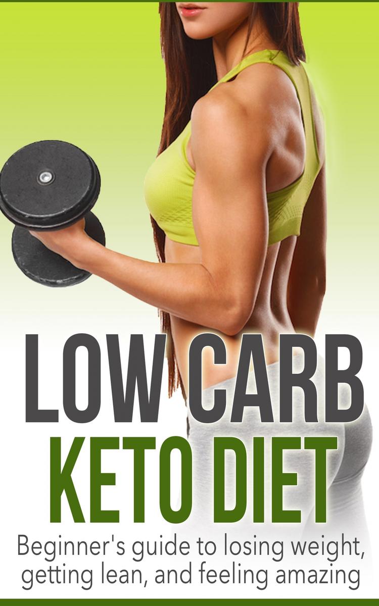 Low Carb Keto Diet: Beginner's Guide to Losing Weight, Getting Lean, and Feeling