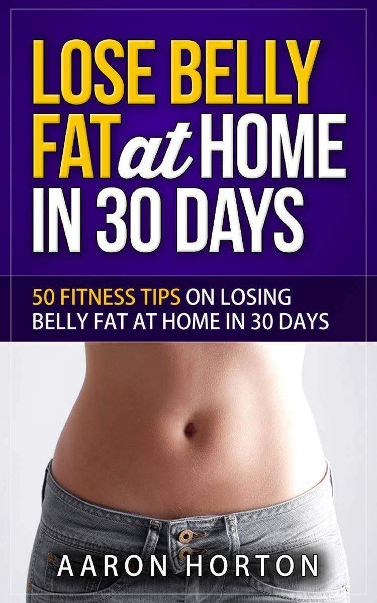 Lose Belly Fat At Home In 30 Days: 50 Fitness Tips On Losing Belly Fat At Home I