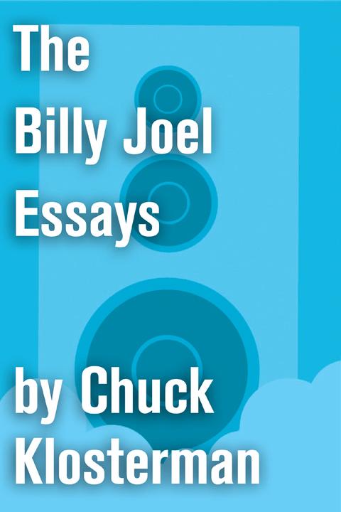 The Billy Joel Essays：Essays from Sex, Drugs, and Cocoa Puffs and Chuck Klosterm