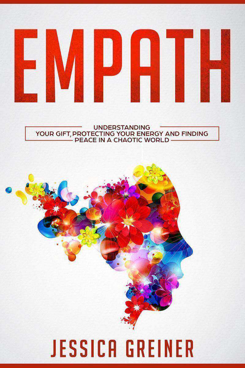 Empath: Understanding Your Gift, Protecting your Energy and Finding Peace in a C