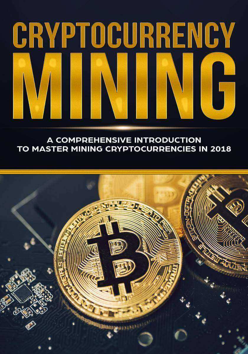 Cryptocurrency Mining: A Comprehensive Introduction To Master Mining Cryptocurre