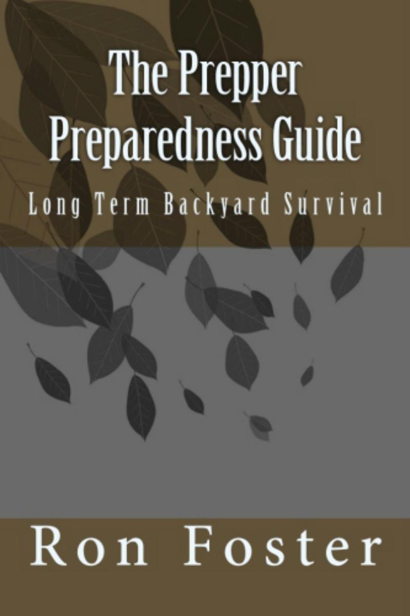 The Prepper Preparedness Guide: Long Term Backyard Survival