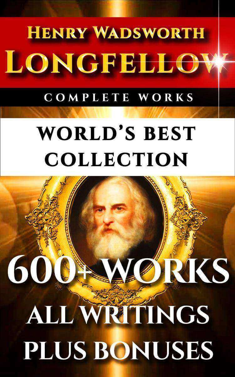 Longfellow Complete Works – World’s Best Collection: 600+ Works