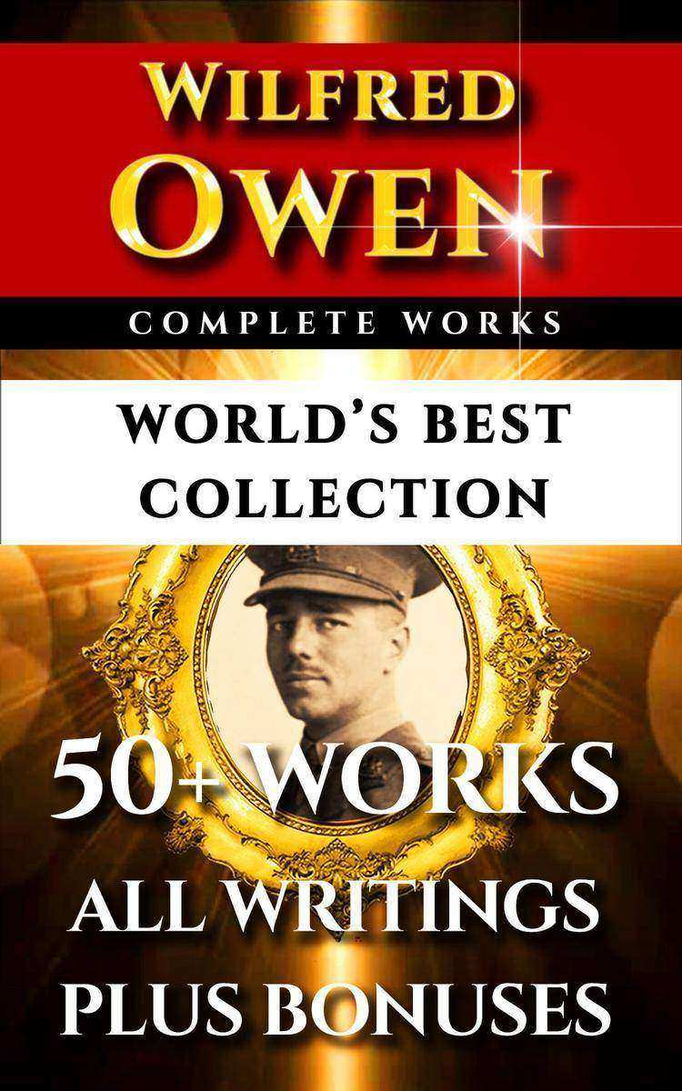 Wilfred Owen Complete Works – World’s Best Collection: 50+ Works