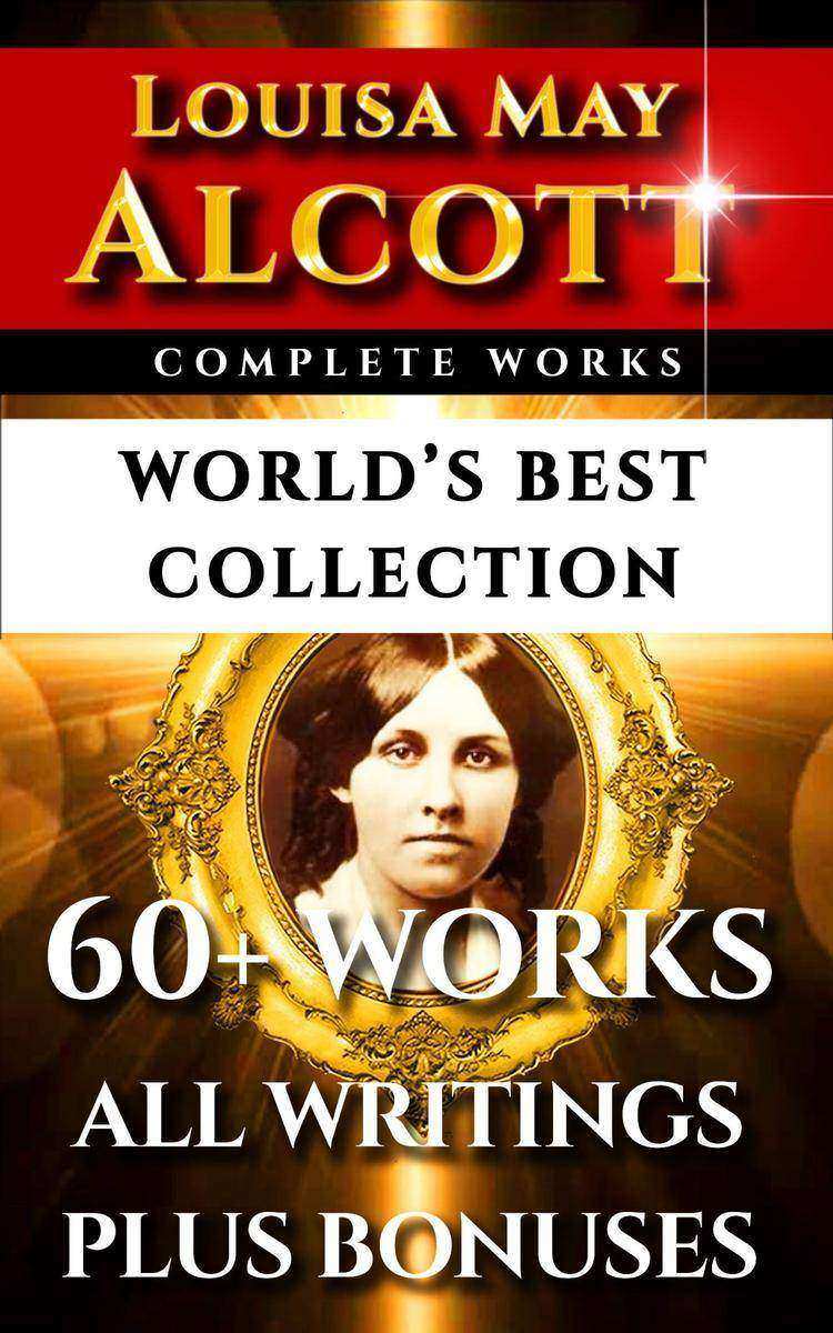 Louisa May Alcott Complete Works – World’s Best Collection: 60+ Works