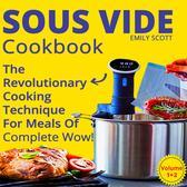 Sous Vide Cookbook: The Revolutionary Cooking Technique For Meals Of Complete Wo