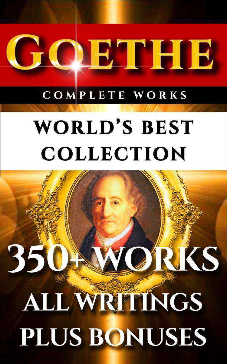 Goethe Complete Works – World’s Best Collection: 350+ Works