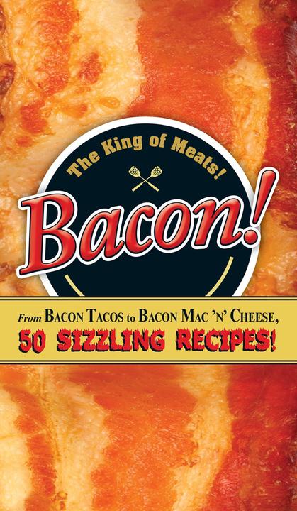Bacon!：From Bacon Tacos to Bacon Mac N' Cheese, 50 Sizzling Recipes!