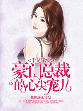 千亿挚爱：豪门总裁的心尖宠儿