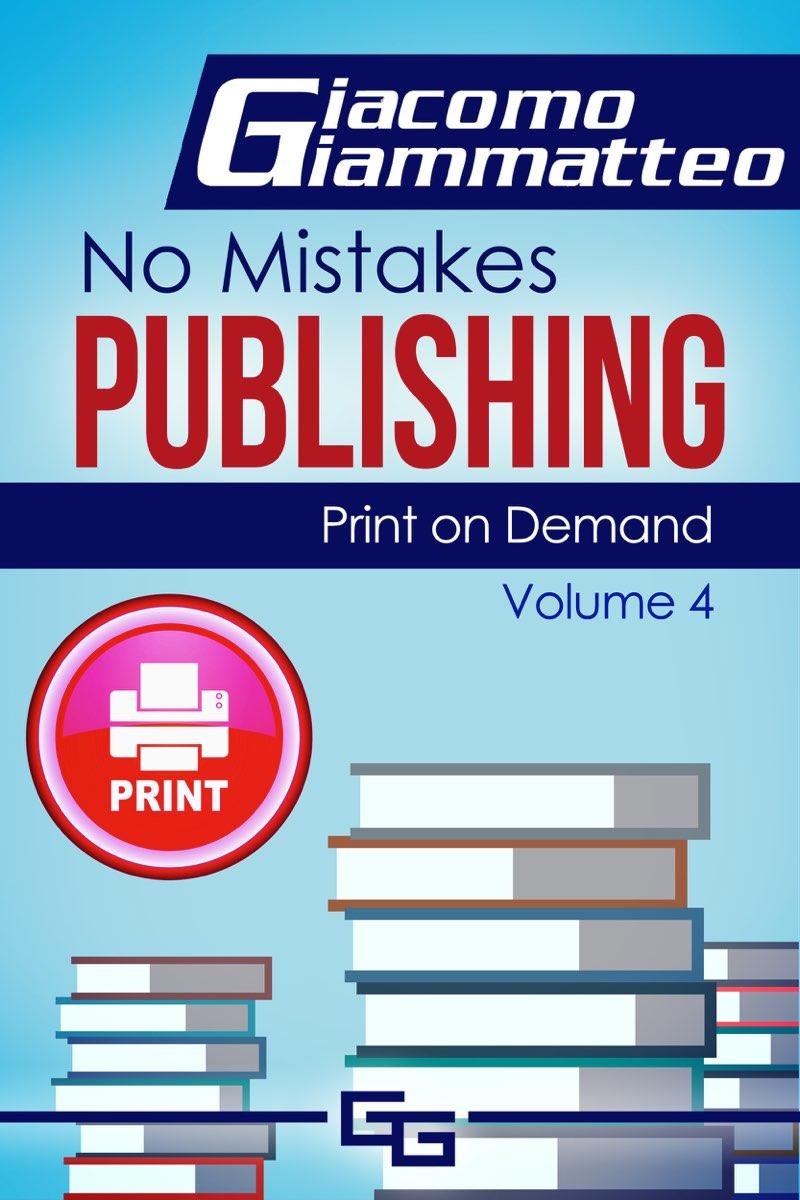 Print on Demand—Who to Use to Print Your Books: No Mistakes Publishing, Volume I