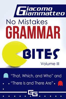 No Mistakes Grammar Bites, Volume III: That, Which, and Who, and There Is and Th