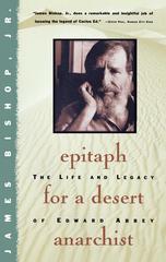 Epitaph For A Desert Anarchist：The Life And Legacy Of Edward Abbey