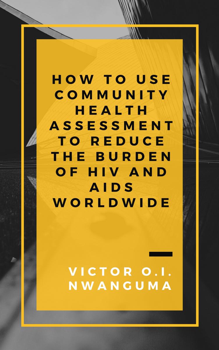 How to Use Community Health Assessment to Reduce the Burden of HIV and AIDS Worl