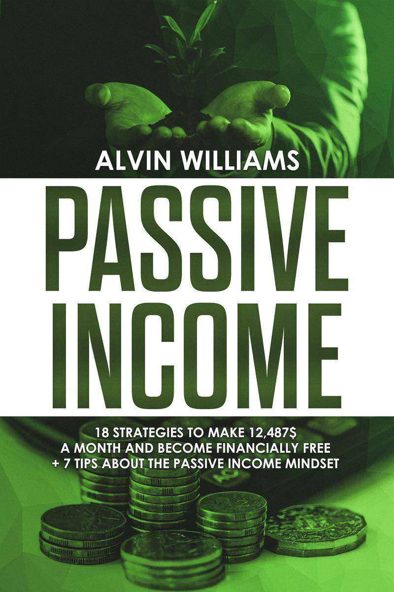 Passive Income: 18 Strategies to Make 12,487$ a Month and Become Financially Fre