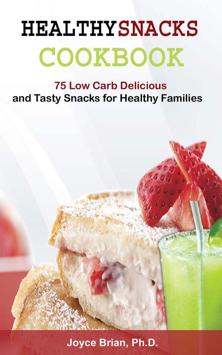 Healthy Snacks Coookbook: 75 Low Carb Delicious and Tasty Snacks for Healthy Fam