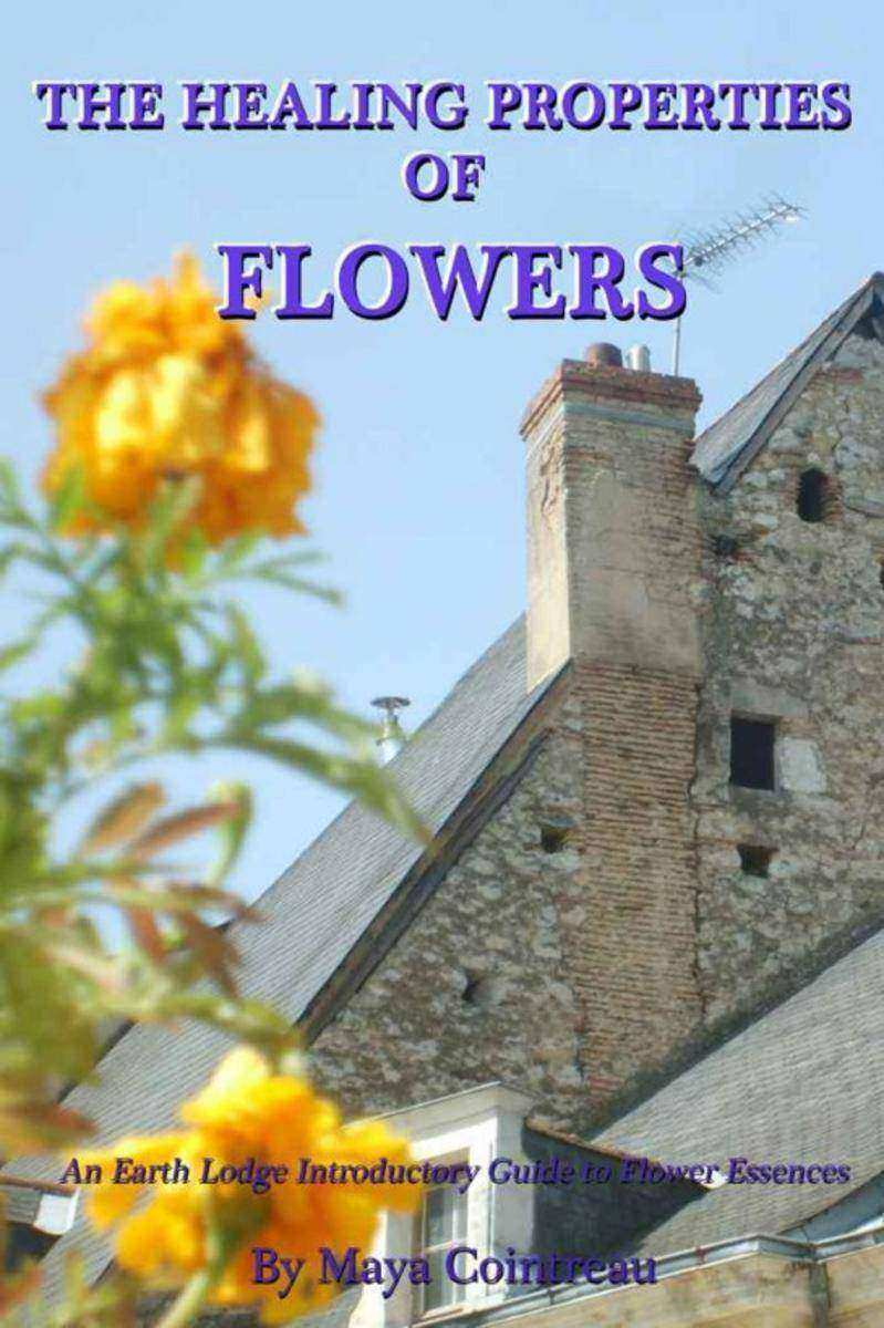 The Healing Properties of Flowers: An Earth Lodge Introductory Guide to Flower E