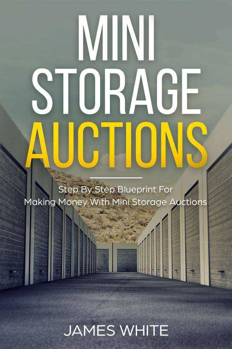 Mini Storage Auctions: Step By Step Blueprint For Making Money With Mini Storage