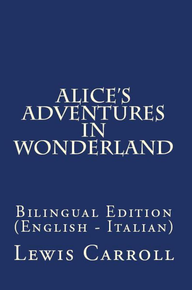Alice's Adventures In Wonderland: Bilingual Edition (English – Italian)