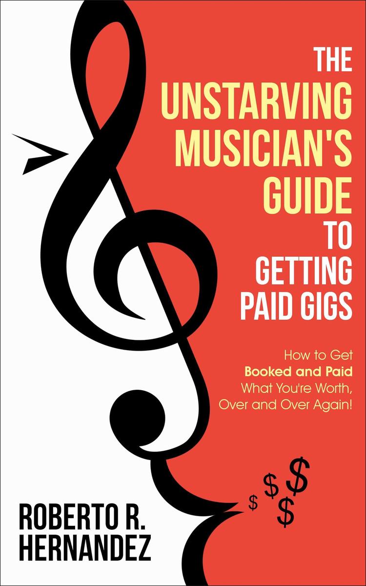 The Unstarving Musician's Guide to Getting Paid Gigs