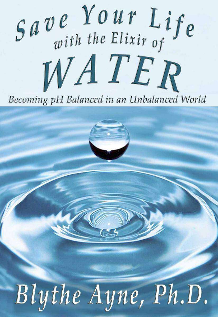 Save Your Life with the Elixir of Water: Becoming pH Balanced in an Unbalanced W