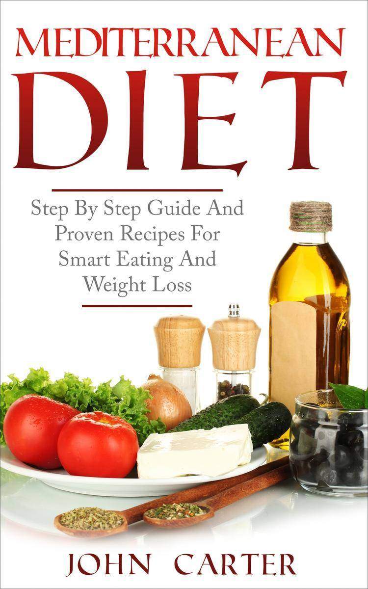Mediterranean Diet: Step By Step Guide And Proven Recipes For Smart Eating And W