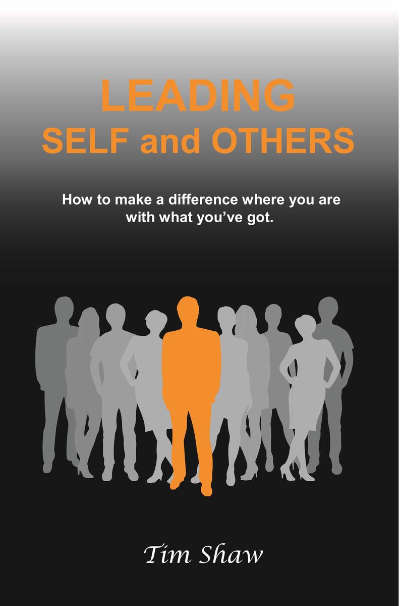 Leading Self and Others: How to make a difference where you are with what you've