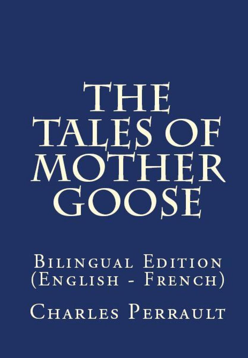 The Tales Of Mother Goose: Bilingual Edition (English – French)