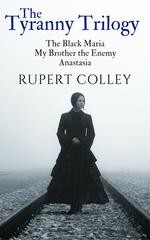The Tyranny Trilogy: The Black Maria, My Brother the Enemy and Anastasia