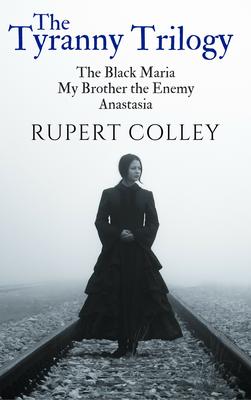 The Tyranny Trilogy: The Black Maria, My Brother the Enemy and Anastasia