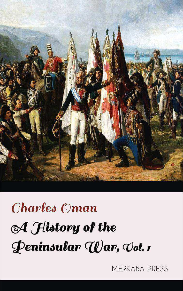 A History of the Peninsular War Volume I
