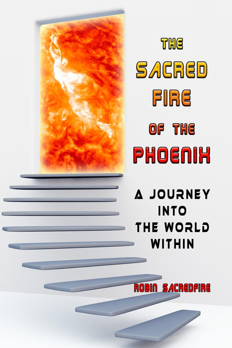 The Sacred Fire of the Phoenix: A Journey into the World Within