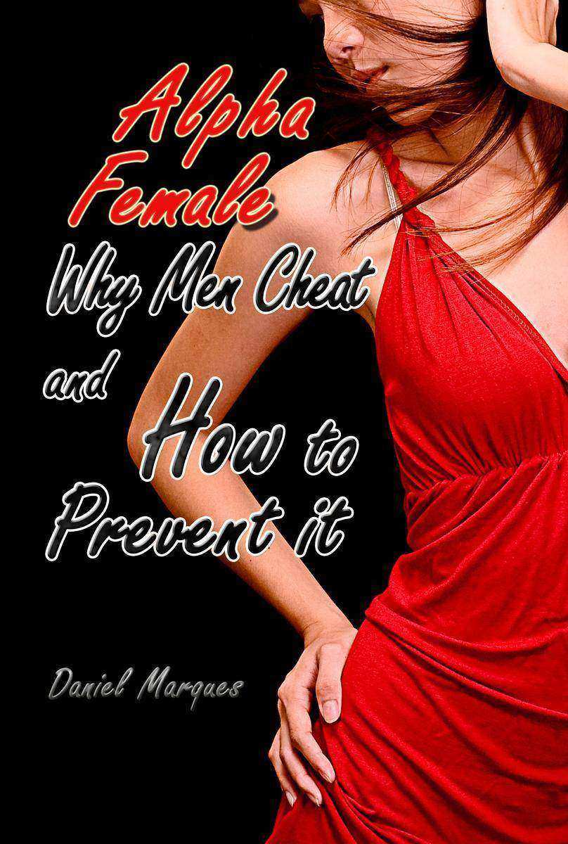 Alpha Female: Why Men Cheat and How to Prevent it