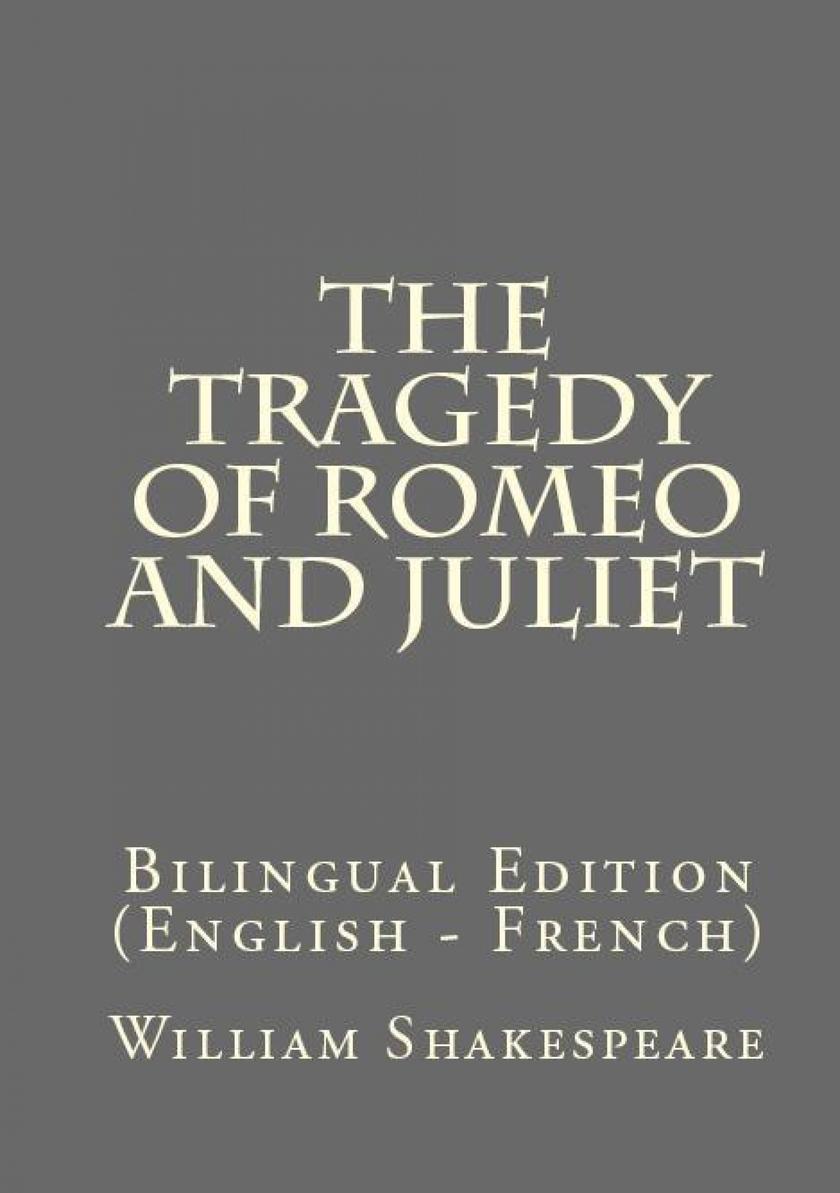 The Tragedy Of Romeo And Juliet: Bilingual Edition (English – French)