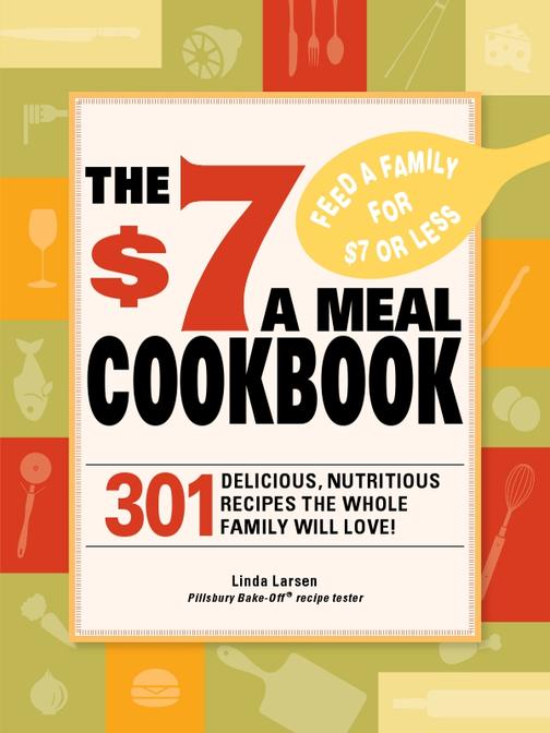 The $7 Meals Cookbook：301 Delicious Dishes You Can Make for Seven Dollars or Les