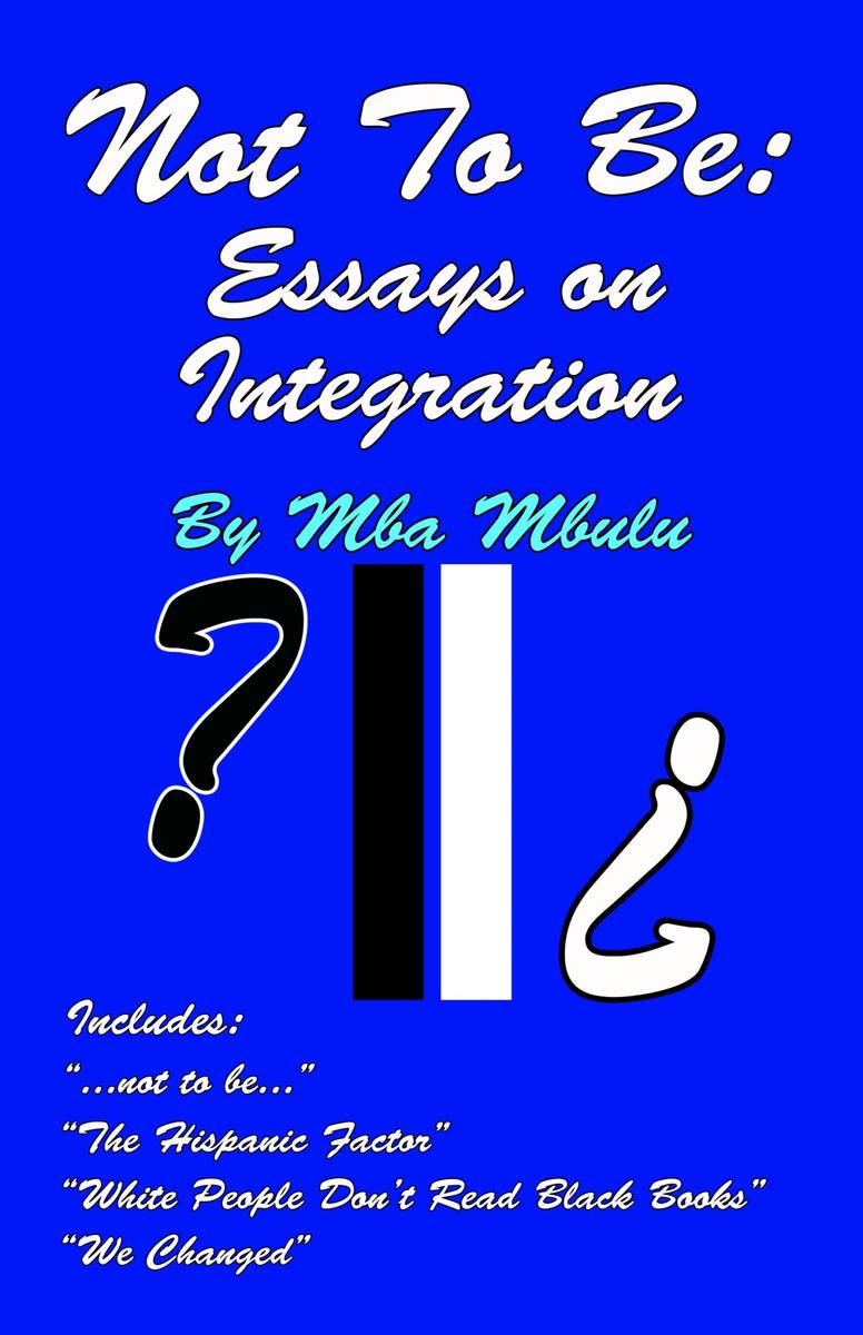 Not To Be: Essays on Integration