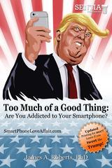 Too Much of a Good Thing Trump (Roberts) Fixed: Are You Addicted to Your Smartph