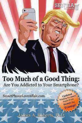 Too Much of a Good Thing Trump (Roberts) Fixed: Are You Addicted to Your Smartph