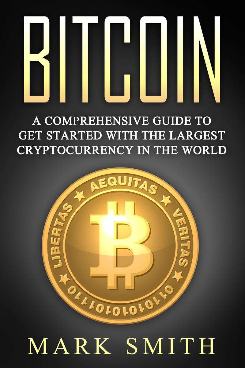 Bitcoin: A Comprehensive Guide To Get Started With the Largest Cryptocurrency in