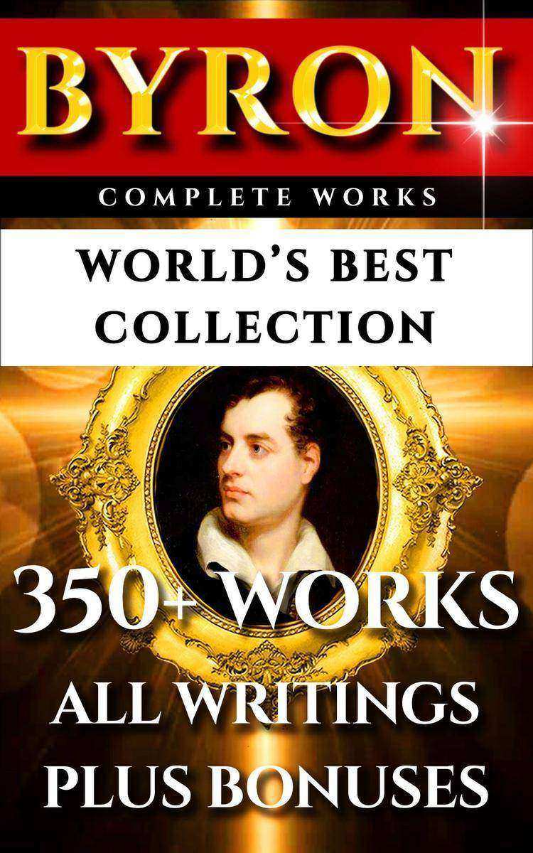 Lord Byron Complete Works – World’s Best Collection: 350+ Works