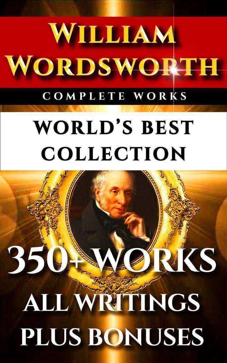 William Wordsworth Complete Works – World’s Best Collection: 300+ Works
